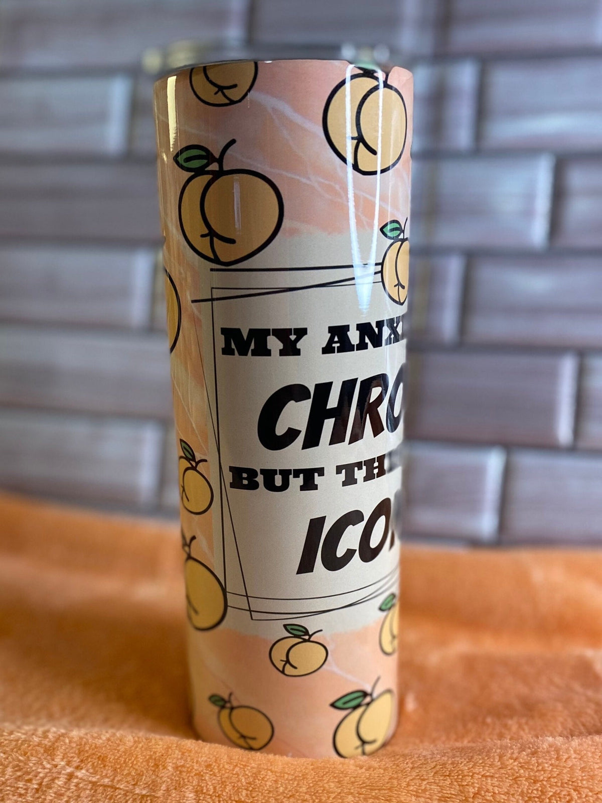 My Anxiety is chronic But this Ass is Iconic Tumbler