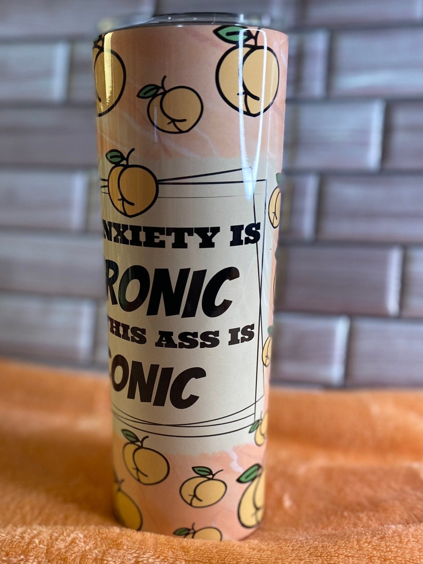 My Anxiety is chronic But this Ass is Iconic Tumbler