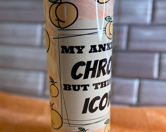 My Anxiety is chronic But this Ass is Iconic Tumbler